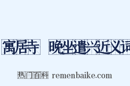 寓居寺閤晚坐遣兴近义词是什么意思的图片